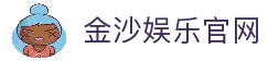 金沙娱乐官方网站-开启您的尊享互动娱乐之旅